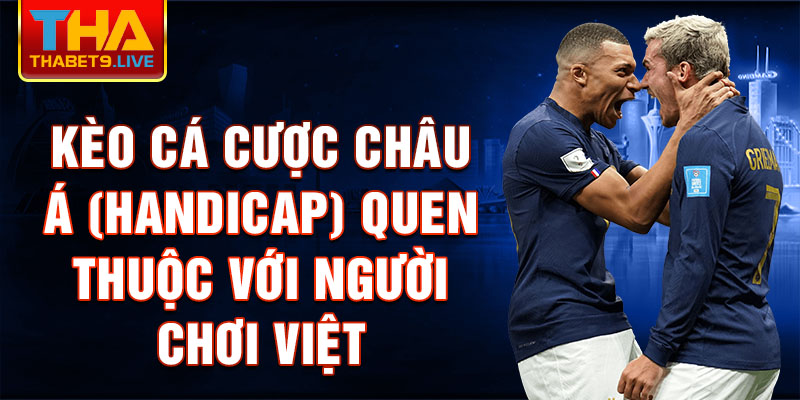 Kèo cá cược Châu Á (Handicap) quen thuộc với người chơi Việt