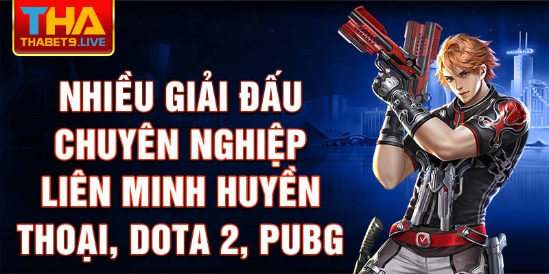 Nhiều giải đấu chuyên nghiệp Liên Minh Huyền Thoại, Dota 2, PUBG