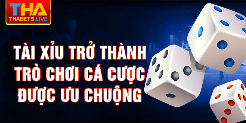 Tài xỉu trở thành trò chơi cá cược được ưu chuộng