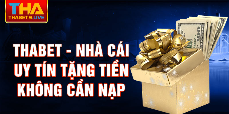 Thabet - nhà cái uy tín tặng tiền không cần nạp