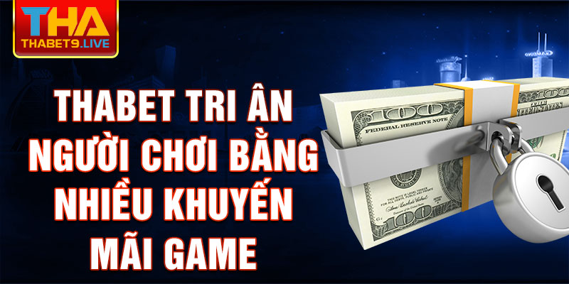 Thabet tri ân người chơi bằng nhiều khuyến mãi game