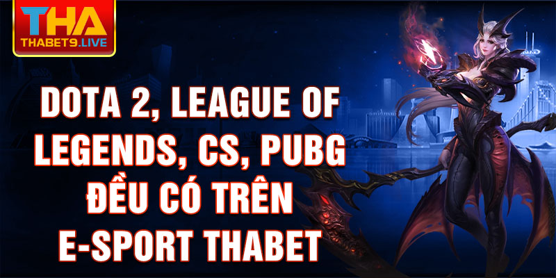 Dota 2, League of Legends, CS, PUBG đều có trên E-sport thabet