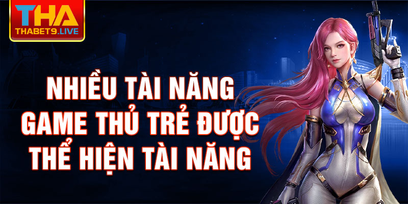 Nhiều tài năng game thủ trẻ được thể hiện tài năng