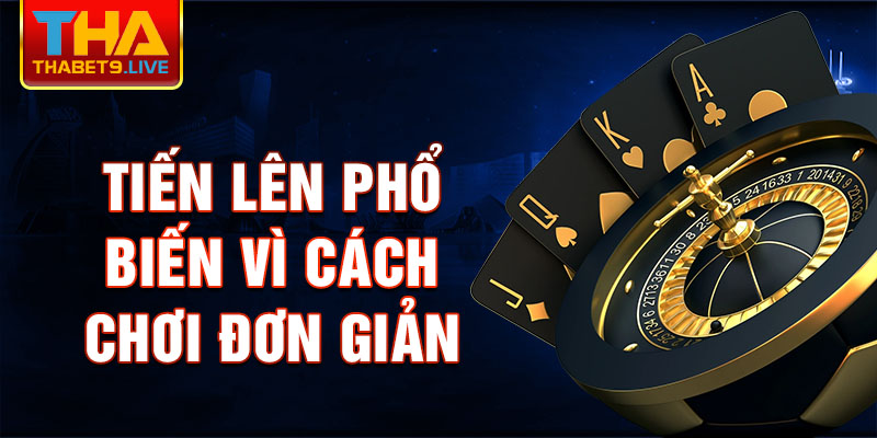 Tiến lên phổ biến vì cách chơi đơn giản