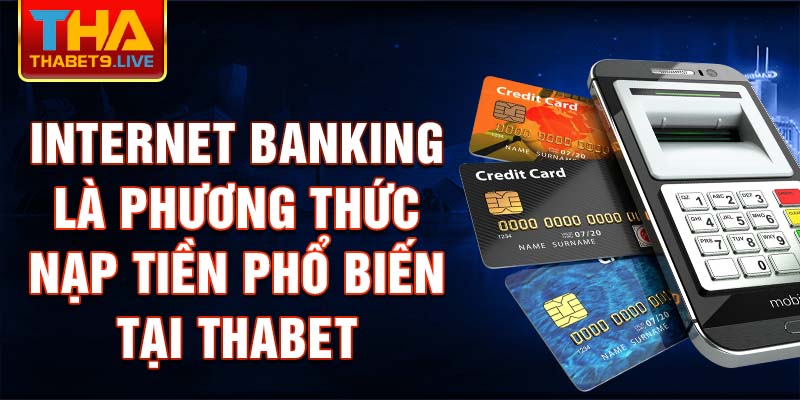 Internet banking là phương thức nạp tiền phổ biến tại thabet