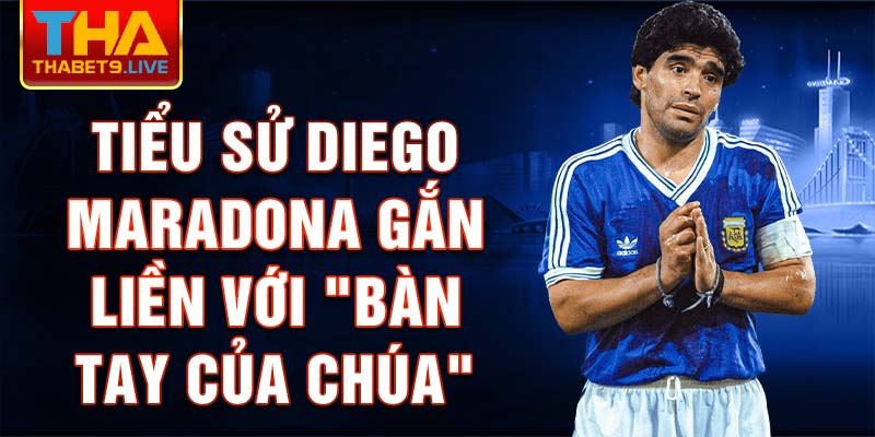 Tiểu sử Diego Maradona gắn liền với "Bàn tay của Chúa"