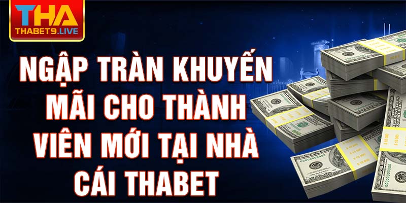 Ngập tràn khuyến mãi cho thành viên mới tại nhà cái thabet