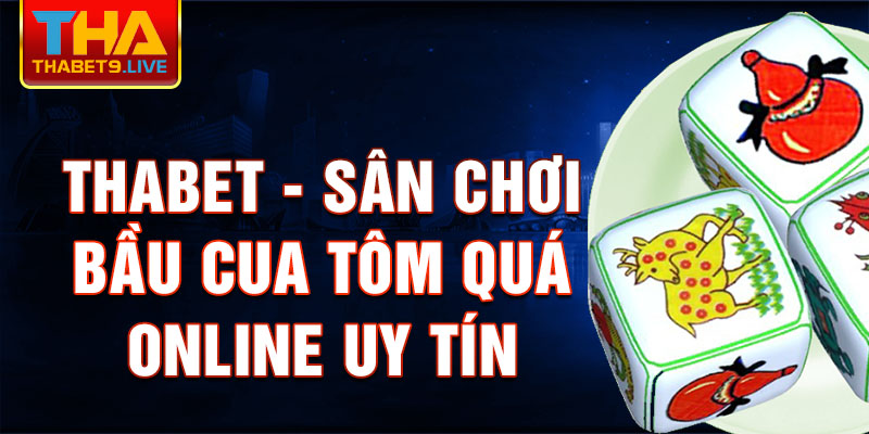 Thabet - sân chơi bầu cua tôm quá online uy tín