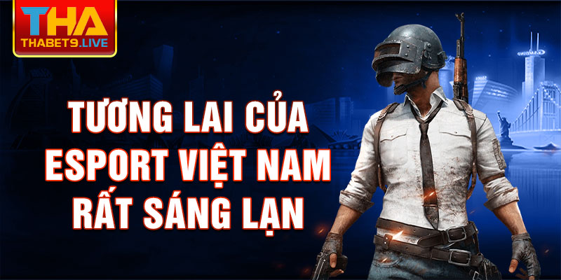 Tương lai của Esport Việt Nam rất sáng lạn