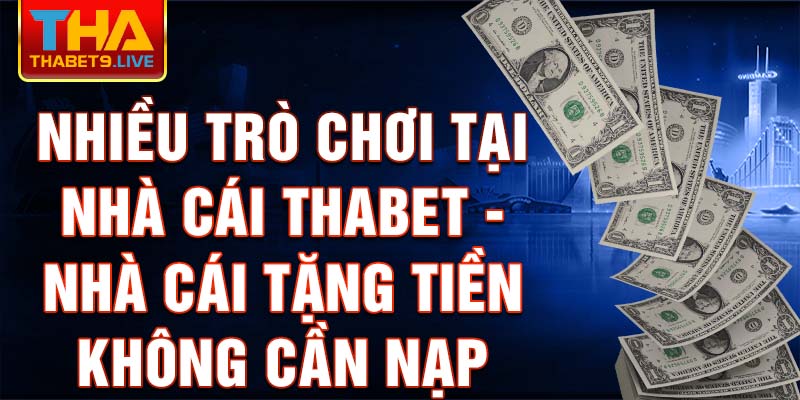 Nhiều trò chơi tại nhà cái thabet - nhà cái tặng tiền không cần nạp