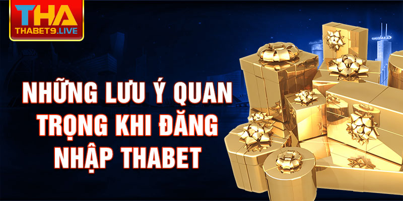 Những lưu ý quan trọng khi Đăng nhập thabet