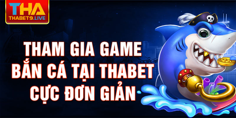 Tham gia game bắn cá tại thabet cực đơn giản