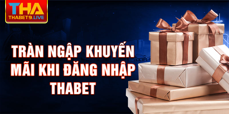 Tràn ngập khuyến mãi khi Đăng nhập thabet